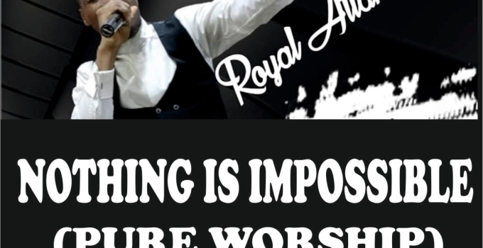 Nothing is impossible (Pure Worship) by Royal Attah – Mp3 Downdload